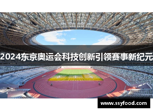 2024东京奥运会科技创新引领赛事新纪元