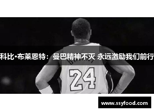 科比·布莱恩特:曼巴精神不灭 永远激励我们前行 科比·布莱恩特:曼巴精神不灭 永远激励我们前行