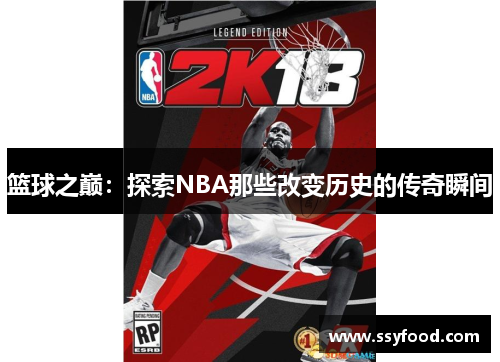 篮球之巅:探索NBA那些改变历史的传奇瞬间 篮球之巅:探索NBA那些改变历史的传奇瞬间