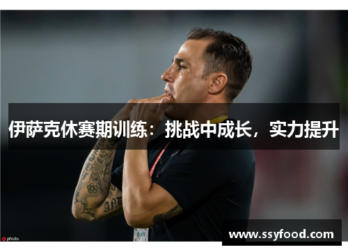 伊萨克休赛期训练:挑战中成长,实力提升 伊萨克休赛期训练:挑战中成长,实力提升